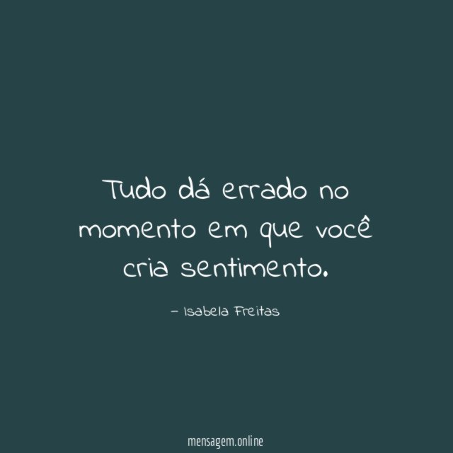 Tudo dá errado no momento em que você cria sentimento