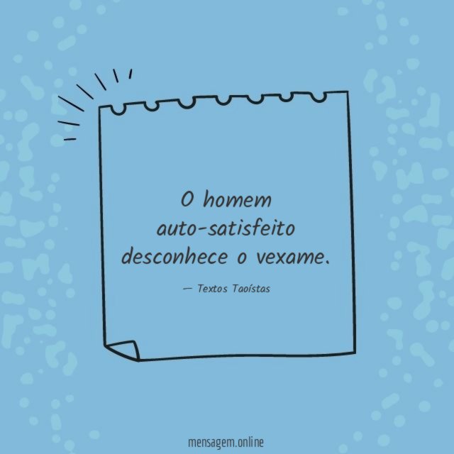 O homem auto-satisfeito desconhece o vexame