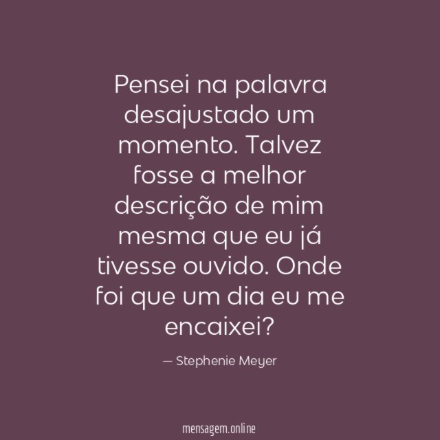 Pensei na palavra desajustado um momento