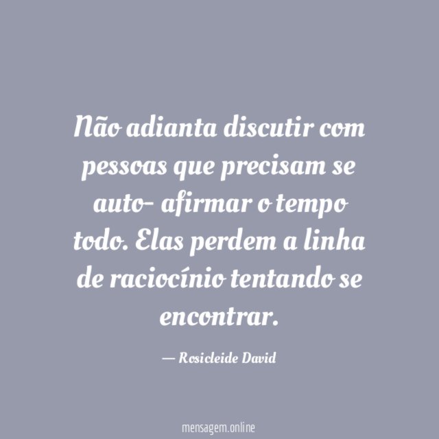 Não adianta discutir com pessoas que precisam se