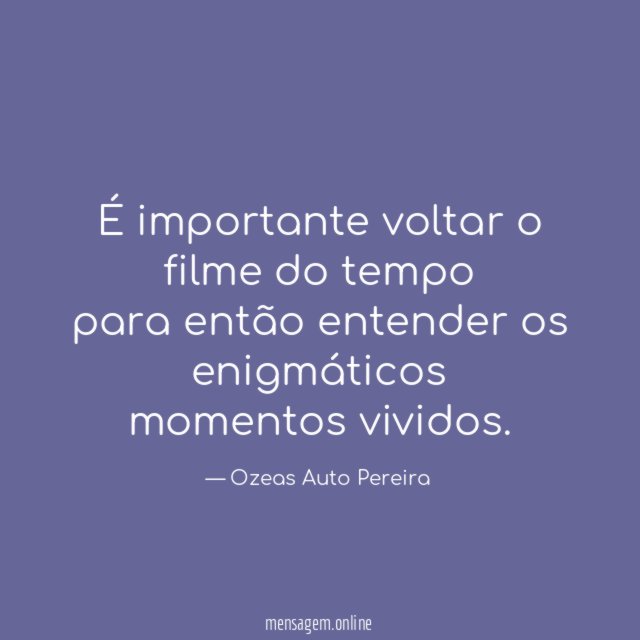 É importante voltar o filme do tempo para então