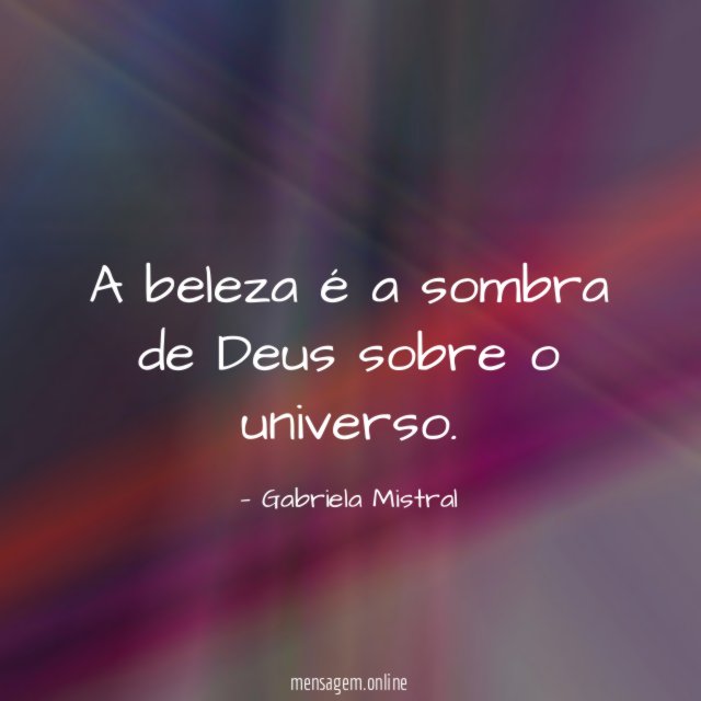 A beleza é a sombra de Deus sobre o universo