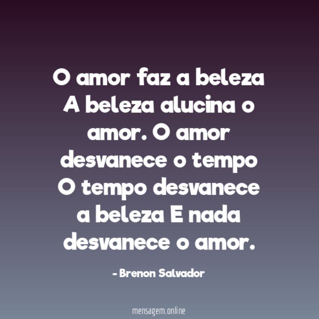 O amor faz a beleza A beleza alucina o amor