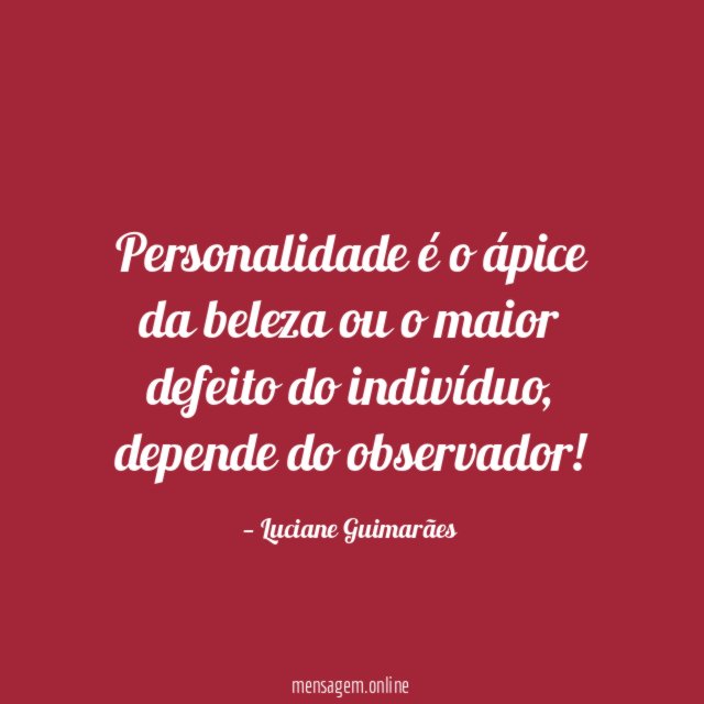 Personalidade é o ápice da beleza ou o maior defeito do indivíduo
