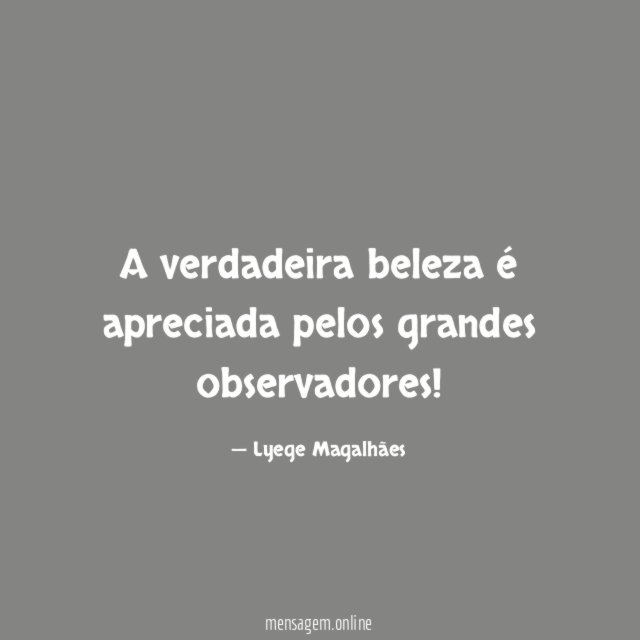 A verdadeira beleza é apreciada pelos grandes observadores