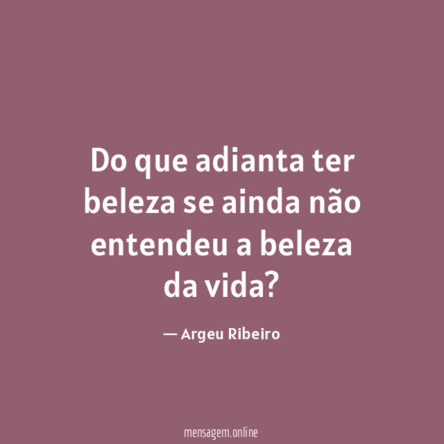 Do que adianta ter beleza se ainda não