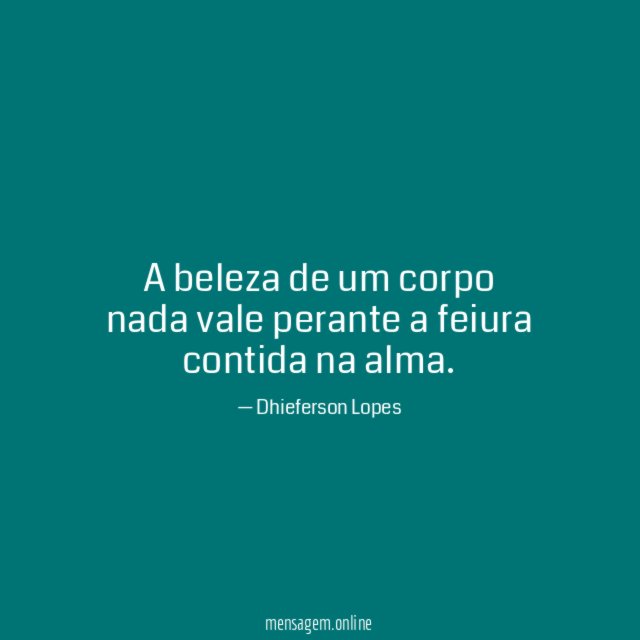 A beleza de um corpo nada vale perante