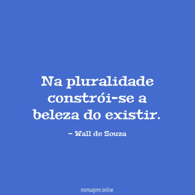 Na pluralidade constrói-se a beleza do existir