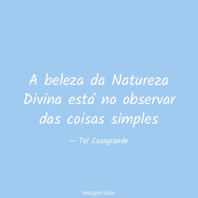 A beleza da Natureza Divina está no observar das coisas simples