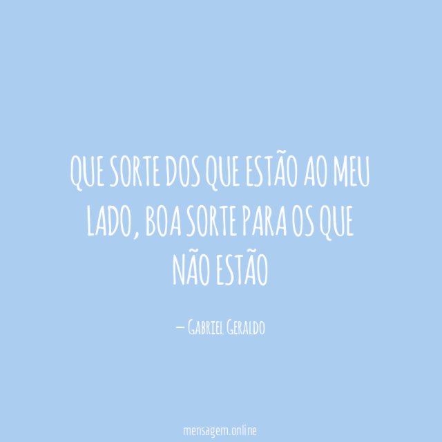 Que sorte dos que estão ao meu lado