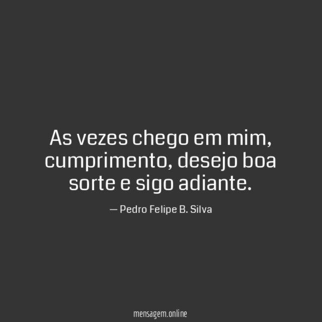 As vezes chego em mim