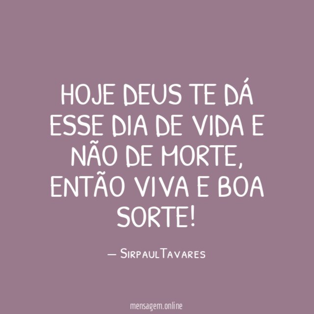 HOJE DEUS TE DÁ ESSE DIA DE VIDA