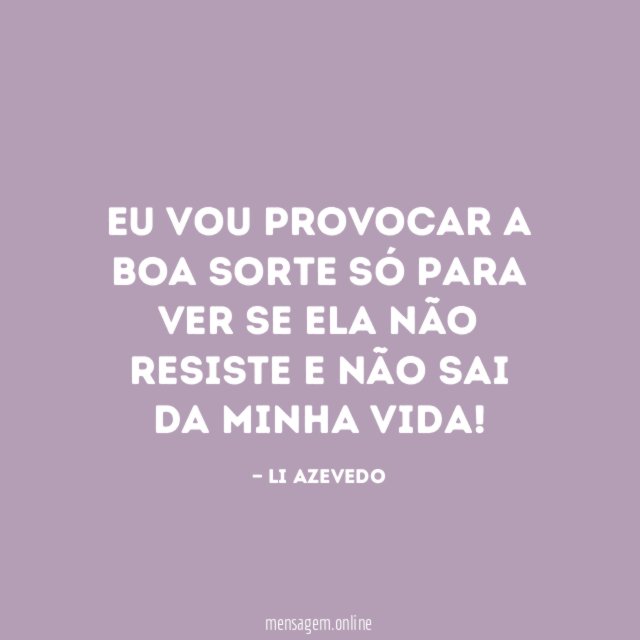 Eu vou provocar a BOA sorte só para