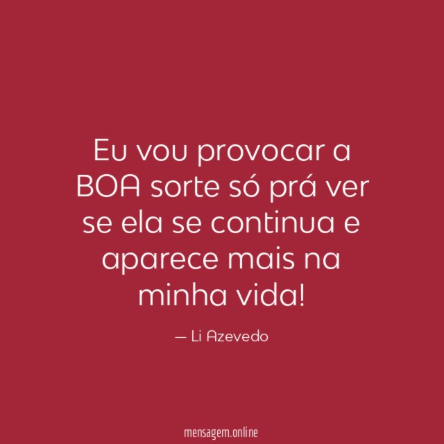 Eu vou provocar a BOA sorte só prá