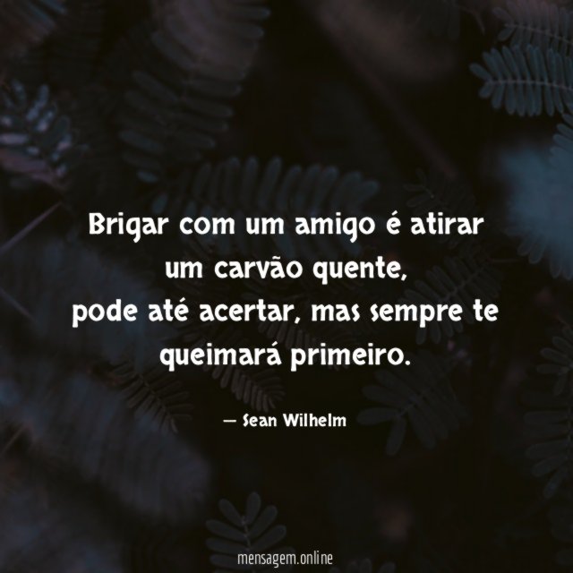 Brigar com um amigo é atirar um carvão quente