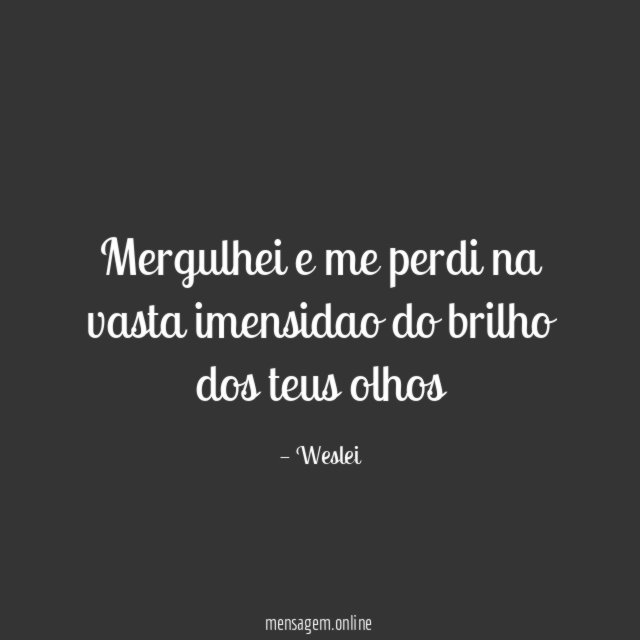 Mergulhei e me perdi na vasta imensidao do brilho dos teus olhos