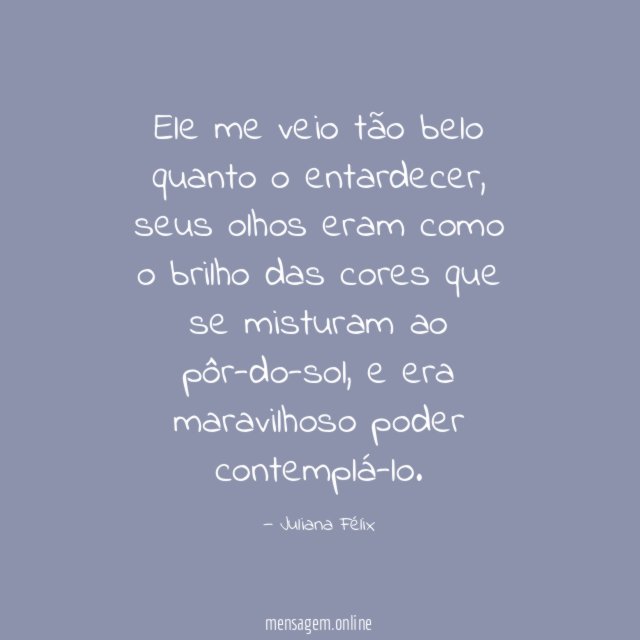 Ele me veio tão belo quanto o entardecer