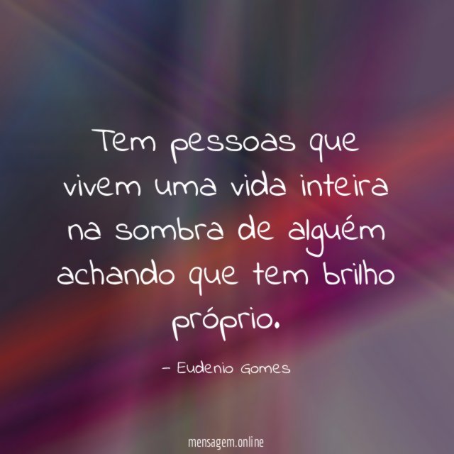 Tem pessoas que vivem uma vida inteira na