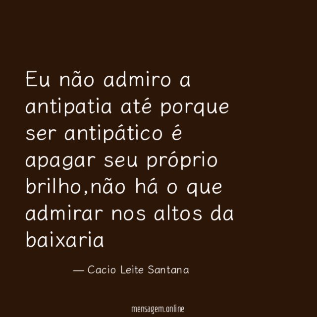 Eu não admiro a antipatia até porque ser
