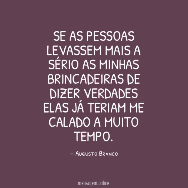 Se as pessoas levassem mais a sério as minhas