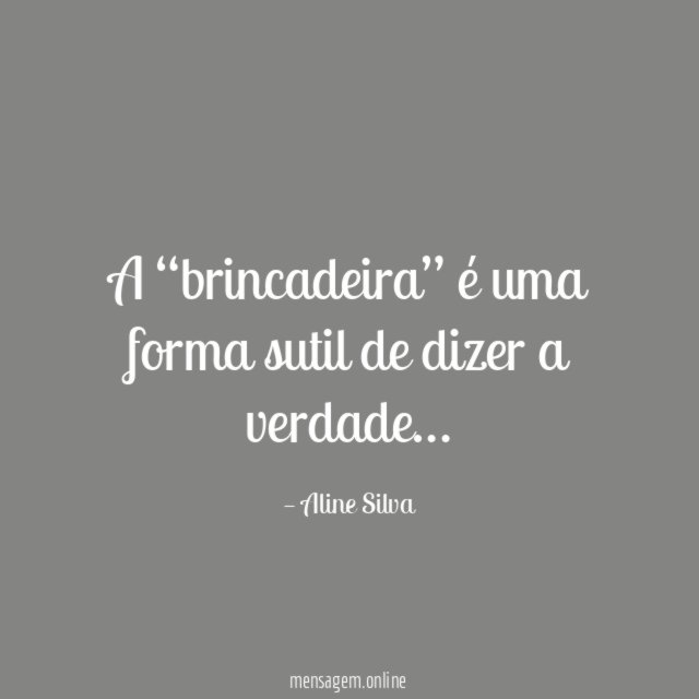 A “brincadeira” é uma forma sutil de dizer a verdade