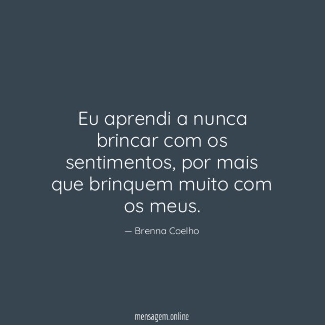Eu aprendi a nunca brincar com os sentimentos