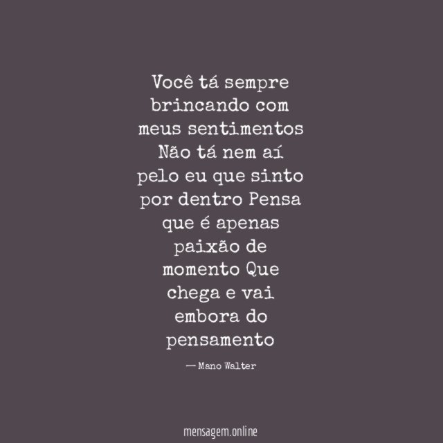 Você tá sempre brincando com meus sentimentos Não tá