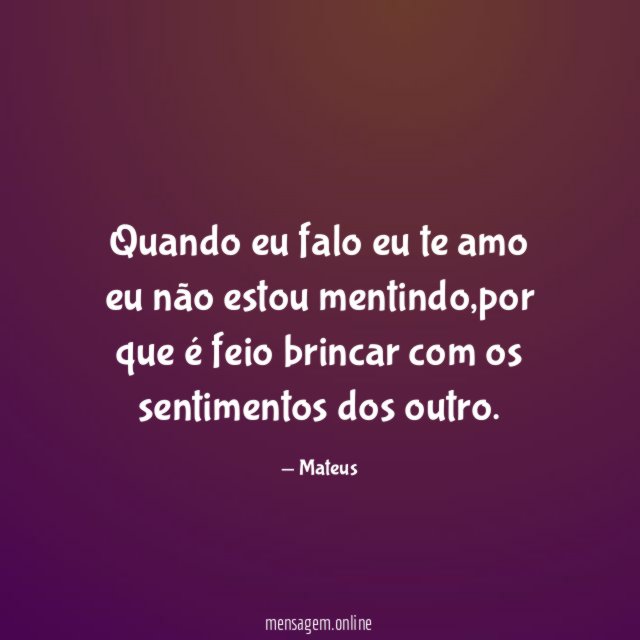 Quando eu falo eu te amo eu não estou mentindo