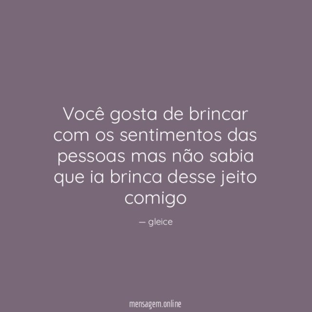Você gosta de brincar com os sentimentos das