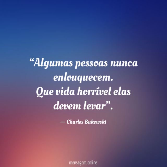 Algumas pessoas nunca enlouquecem