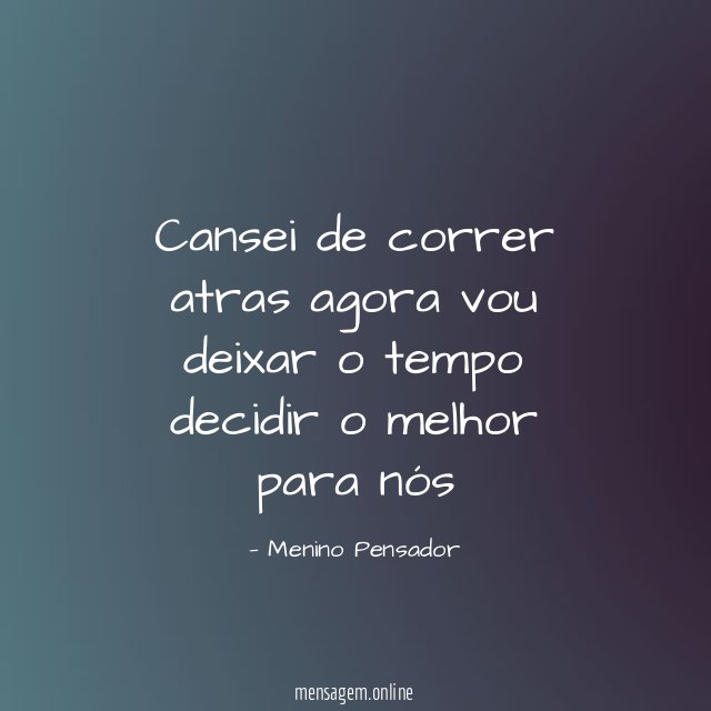 Cansei de correr atras agora vou deixar