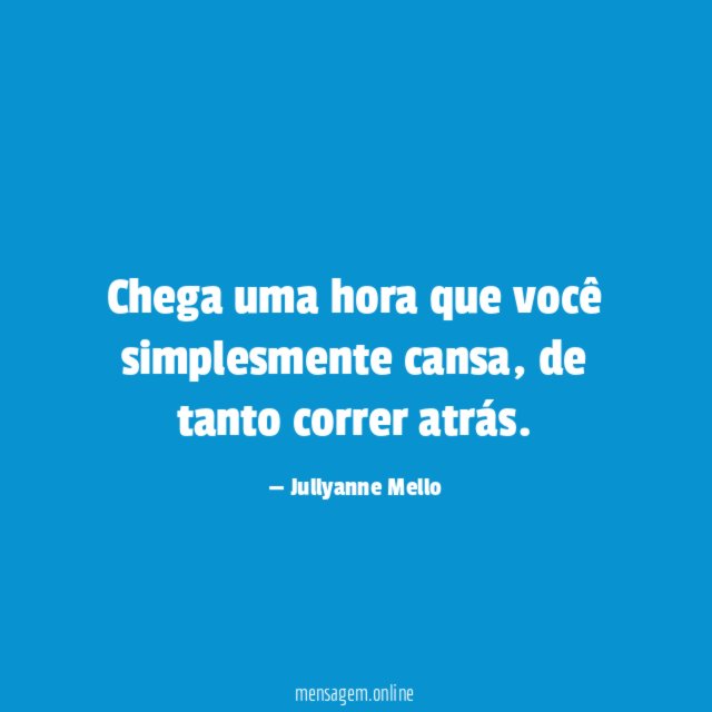 Chega uma hora que você simplesmente cansa