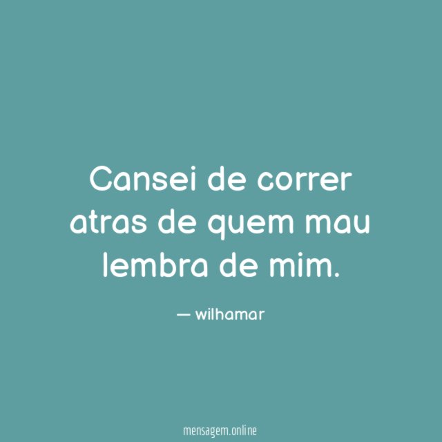 Cansei de correr atras de quem mau lembra de mim