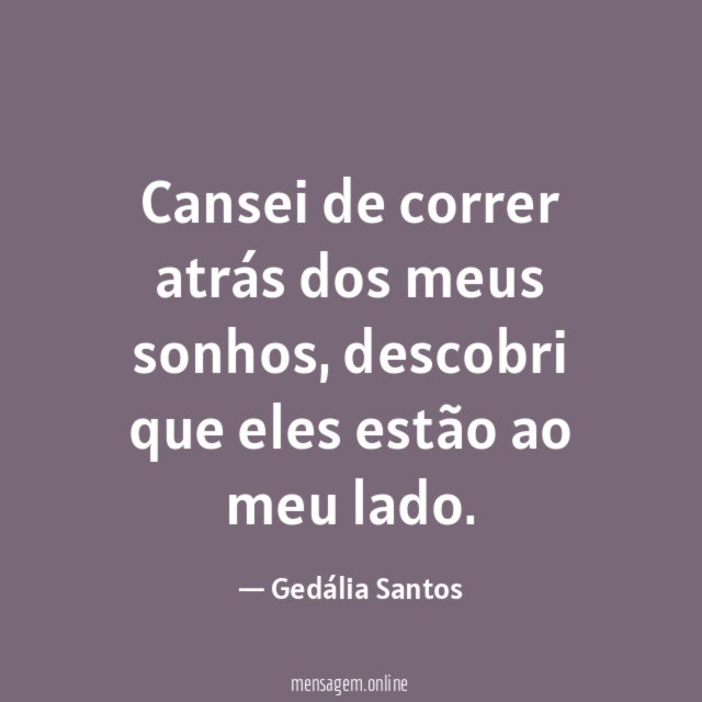 Cansei de correr atrás dos meus sonhos