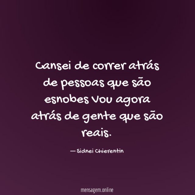 Cansei de correr atrás de pessoas que são