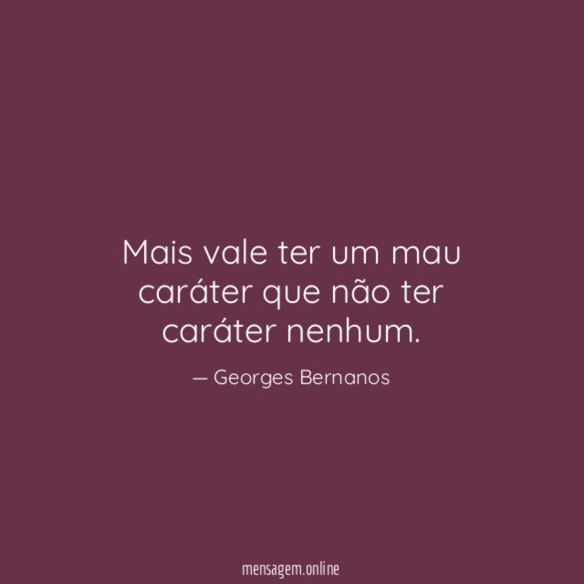 Mais vale ter um mau caráter que não