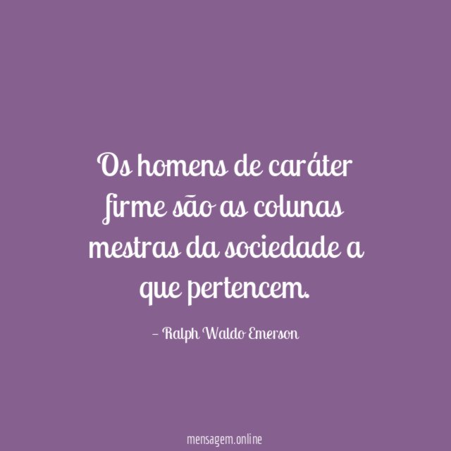Os homens de caráter firme são as colunas