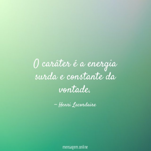 O caráter é a energia surda e constante da vontade