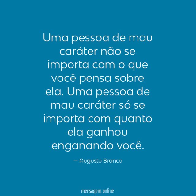 Uma pessoa de mau caráter não se importa com