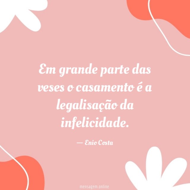 Em grande parte das veses o casamento é a legalisação da infelicidade