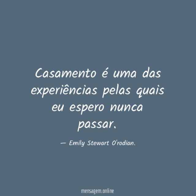 Casamento é uma das experiências pelas quais eu espero nunca passar