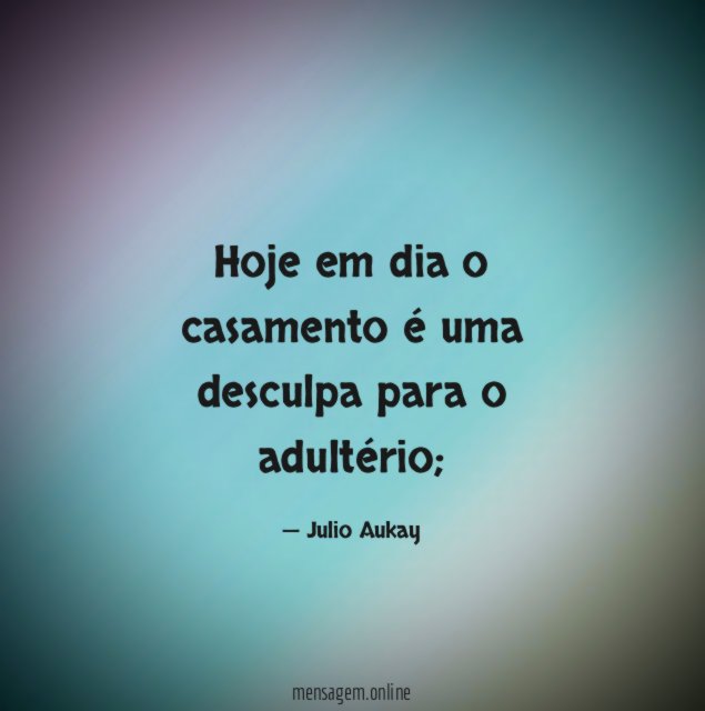 Hoje em dia o casamento é uma desculpa para o adultério
