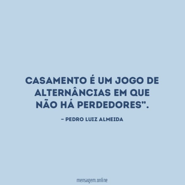 Casamento é um jogo de alternâncias em que não há perdedores”