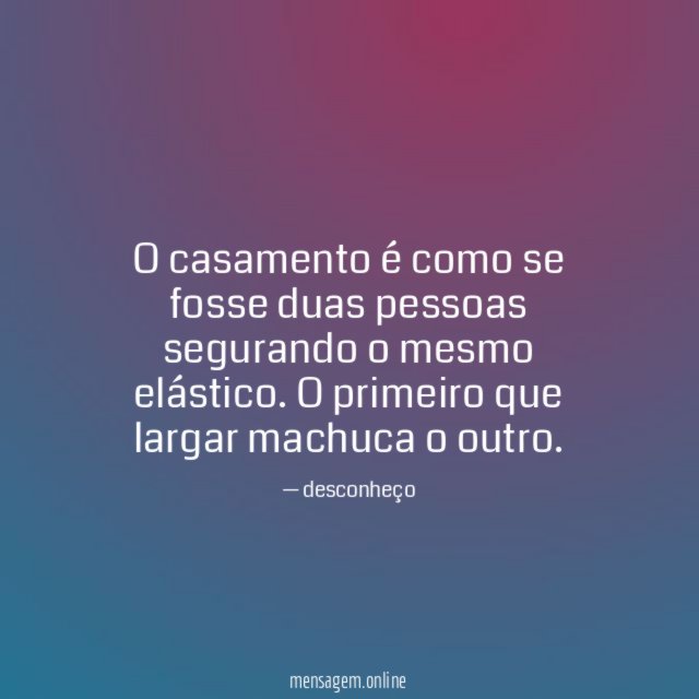 O casamento é como se fosse duas pessoas segurando o mesmo elástico