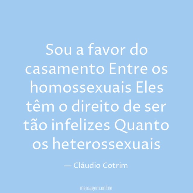 Sou a favor do casamento Entre os homossexuais Eles têm