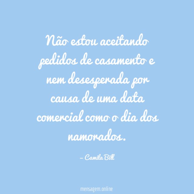 Não estou aceitando pedidos de casamento e nem