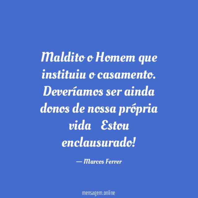 Maldito o Homem que instituiu o casamento