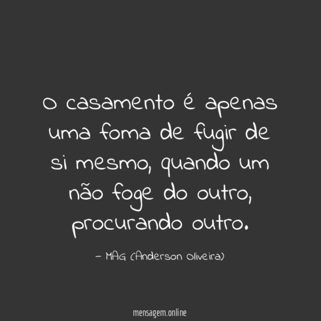 O casamento é apenas uma foma de fugir de si mesmo