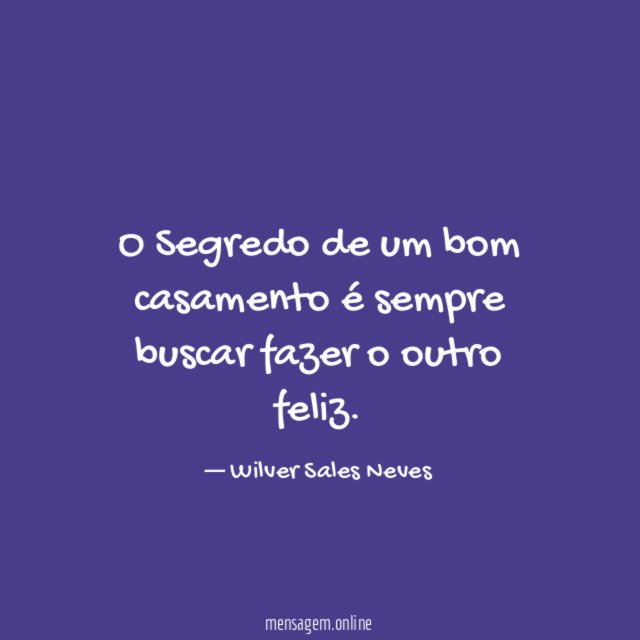 O Segredo de um bom casamento é sempre buscar fazer o outro feliz
