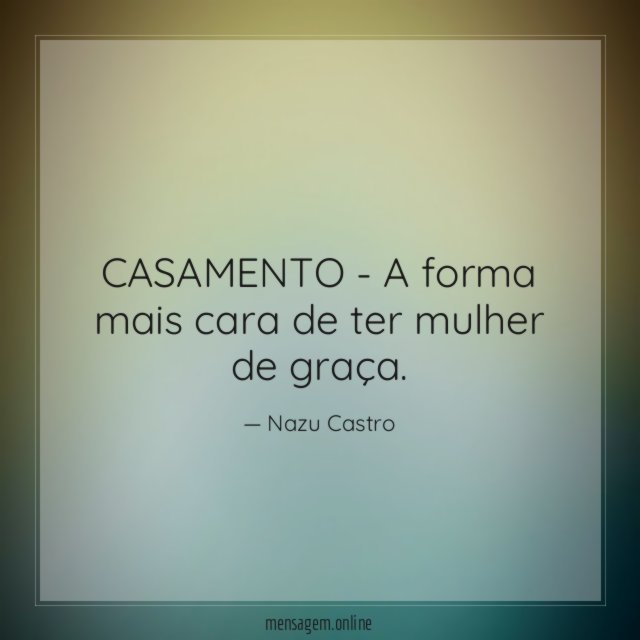 CASAMENTO - A forma mais cara de ter mulher de graça